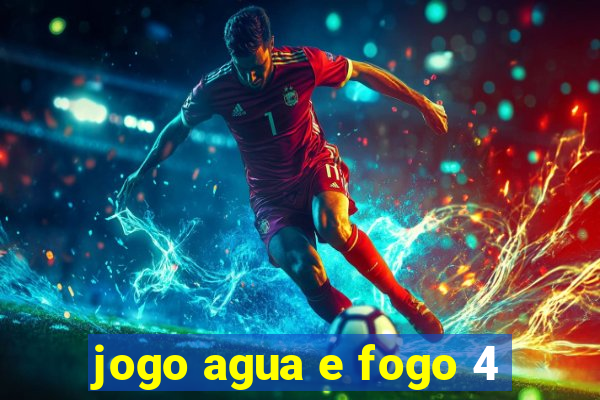 jogo agua e fogo 4